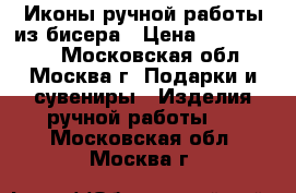 Иконы ручной работы из бисера › Цена ­ 3500-6000 - Московская обл., Москва г. Подарки и сувениры » Изделия ручной работы   . Московская обл.,Москва г.